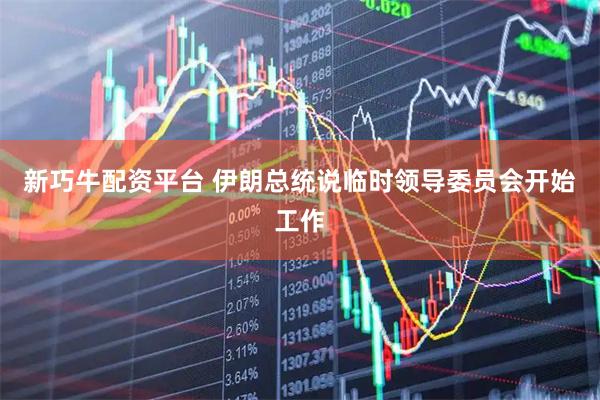 新巧牛配资平台 伊朗总统说临时领导委员会开始工作